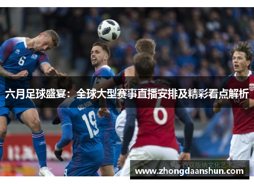 六月足球盛宴：全球大型赛事直播安排及精彩看点解析