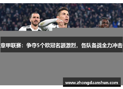 意甲联赛：争夺5个欧冠名额激烈，各队备战全力冲击