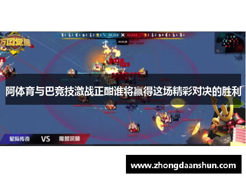 阿体育与巴竞技激战正酣谁将赢得这场精彩对决的胜利